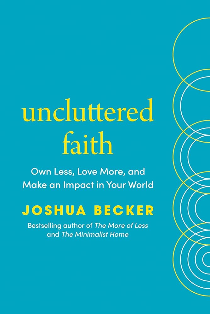 Uncluttered Faith: Own Less, Love More, and Make an Impact in Your World: A Minimalist Book cover image