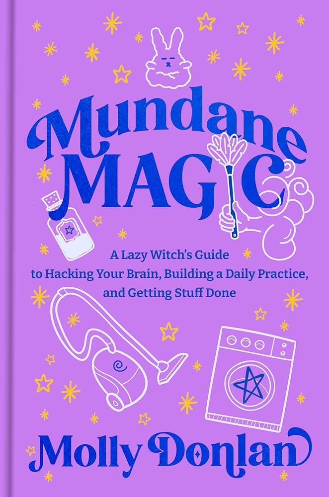 Mundane Magic: A Lazy Witch's Guide to Hacking Your Brain, Building a Daily Practice, and Getting Stuff Done cover image