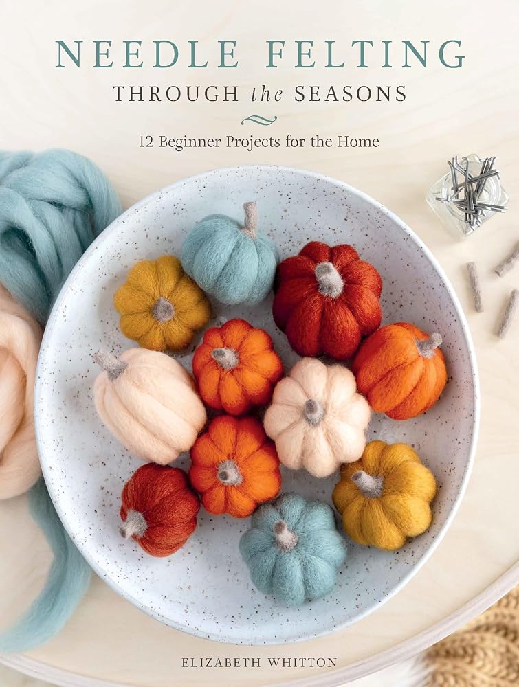 Needle Felting Through the Seasons: 12 Beginner Projects for the Home cover image