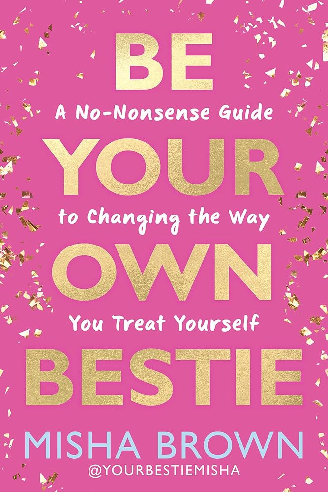 Be Your Own Bestie: A No-Nonsense Guide to Changing the Way You Treat Yourself cover image