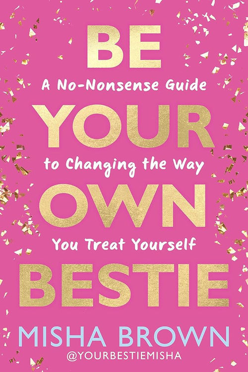 Be Your Own Bestie: A No-Nonsense Guide to Changing the Way You Treat Yourself cover image