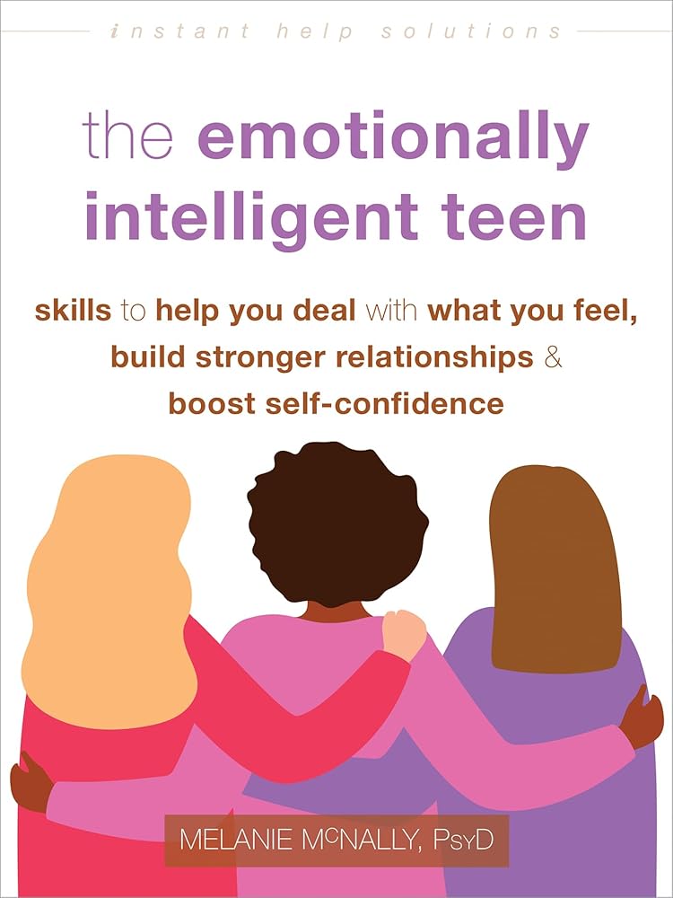 The Emotionally Intelligent Teen: Skills to Help You Deal with What You Feel, Build Stronger Relationships, and Boost Self-Confidence (The Instant Help Solutions Series) cover image