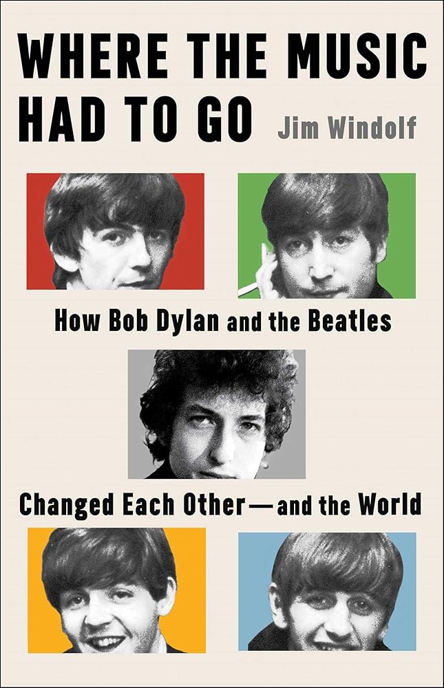 Where the Music Had to Go: How Bob Dylan and the Beatles Changed Each Other―and the World cover image
