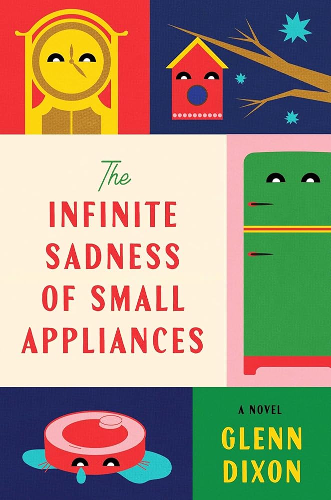 The Infinite Sadness of Small Appliances: A Novel cover image